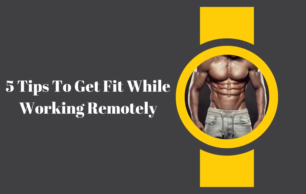 Tips To Get Fit While Working Remotely