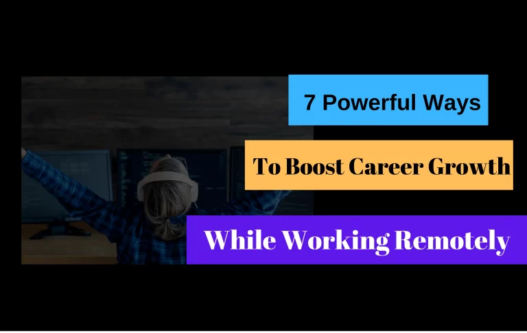 7 Powerful Ways To Boost Career Growth While Working Remotely